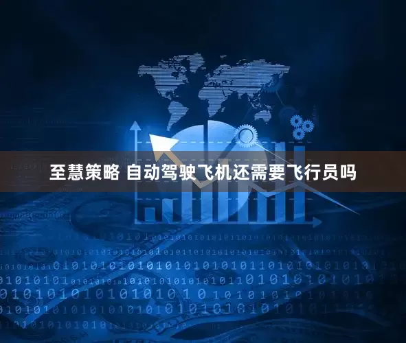 至慧策略 自动驾驶飞机还需要飞行员吗