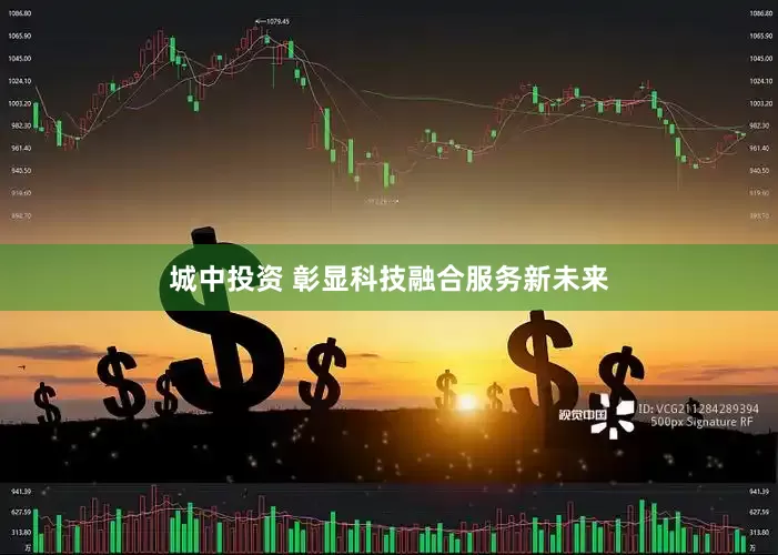 城中投资 彰显科技融合服务新未来